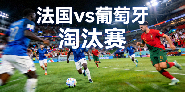 世界杯热门赛事 法国vs葡萄牙 淘汰赛